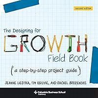 The Designing for Growth Field Book: A Step-by-Step Project Guide (Columbia Business School Publishing) The Designing for Growth Field Book: A Step-by-Step Project Guide (Columbia Business School Publishing) Paperback Kindle