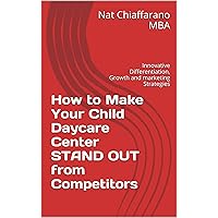 How to Make Your Child Daycare Center STAND OUT from Competitors: Innovative Differentiation, Growth and marketing Strategies