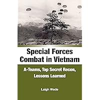 Special Forces Combat in Vietnam: A-Teams, Top Secret Recon, Lessons Learned Special Forces Combat in Vietnam: A-Teams, Top Secret Recon, Lessons Learned Kindle Paperback