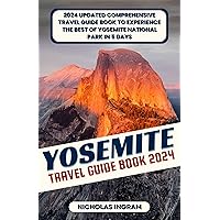Yosemite National Park Tour Guide Book: What To Pack, Where To Stay, What To Eat And 5-Day Vacation Plan Plus 17 Exceptional And Unique Experiences To ... (National Parks Travel Guide Book 1)