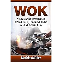Wok: 50 delicious Wok Dishes from China, Thailand, India and all across Asia (Wok Recipes Book 1) Wok: 50 delicious Wok Dishes from China, Thailand, India and all across Asia (Wok Recipes Book 1) Kindle Paperback