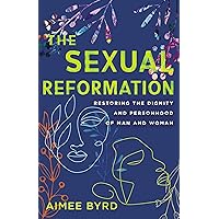 The Sexual Reformation: Restoring the Dignity and Personhood of Man and Woman The Sexual Reformation: Restoring the Dignity and Personhood of Man and Woman Kindle Paperback Audible Audiobook