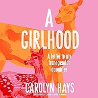 A Girlhood: A Letter to My Transgender Daughter A Girlhood: A Letter to My Transgender Daughter Paperback Audible Audiobook Kindle Hardcover Audio CD