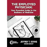 The Employed Physician: Your Essential Guide to the Business of Medicine The Employed Physician: Your Essential Guide to the Business of Medicine Kindle Paperback