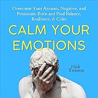Calm Your Emotions: Overcome Your Anxious, Negative, and Pessimistic Brain and Find Balance, Resilience, & Calm (The Path to Calm, Book 10) Calm Your Emotions: Overcome Your Anxious, Negative, and Pessimistic Brain and Find Balance, Resilience, & Calm (The Path to Calm, Book 10) Audible Audiobook Kindle Paperback Hardcover