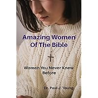 Amazing Women Of the Bible: Women That You Never Knew Before