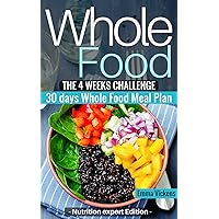 Whole Food Diet: The 4 weeks challenge cookbook meal plan to weight-loss & live healthy (whole diet, clean eating, whole food cookbook, weight loss, four ... challenge, whole food recipes, whole foods) Whole Food Diet: The 4 weeks challenge cookbook meal plan to weight-loss & live healthy (whole diet, clean eating, whole food cookbook, weight loss, four ... challenge, whole food recipes, whole foods) Kindle Paperback