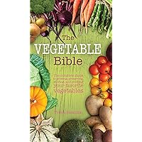 The Vegetable Bible: The Complete Guide to Growing, Preserving, Storing, and Cooking Your Favorite Vegetables The Vegetable Bible: The Complete Guide to Growing, Preserving, Storing, and Cooking Your Favorite Vegetables Kindle Hardcover