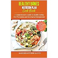 HEALTHY BONES NUTRITION PLAN & COOKBOOK: A Comprehensive Guide to Healthy Eating For Prevention and Reversal of Osteoporosis HEALTHY BONES NUTRITION PLAN & COOKBOOK: A Comprehensive Guide to Healthy Eating For Prevention and Reversal of Osteoporosis Kindle Paperback