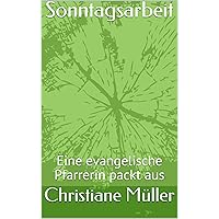 Sonntagsarbeit: Eine evangelische Pfarrerin packt aus (German Edition) Sonntagsarbeit: Eine evangelische Pfarrerin packt aus (German Edition) Kindle