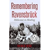 Remembering Ravensbrück: From Holocaust to Healing (Holocaust Survivor Memoirs World War II)