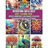 Stress Relief Adult Coloring Book Improves Mindfulness and Enhances Relaxation - Pages Filled with 100 (+ 10 Bonus) Beautiful Illustrations of ... Calmness.: Relaxation Through Art Therapy