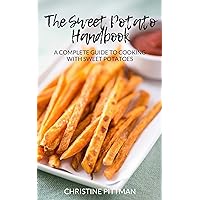 The Sweet Potato Handbook: A Complete Guide to Cooking With Sweet Potatoes The Sweet Potato Handbook: A Complete Guide to Cooking With Sweet Potatoes Kindle
