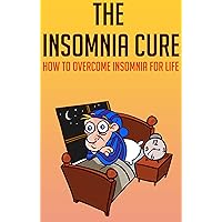 The Insomnia Cure: How to overcome insomnia for life: (insomnia relief, insomnia help, insomnia solution, insomnia dreams, sleep tight, health fitness ... dieting short reads, kindle ebooks, kin) The Insomnia Cure: How to overcome insomnia for life: (insomnia relief, insomnia help, insomnia solution, insomnia dreams, sleep tight, health fitness ... dieting short reads, kindle ebooks, kin) Kindle