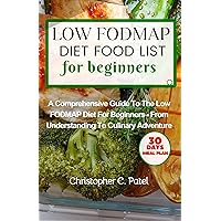 LOW FODMAP DIET FOOD LIST FOR BEGINNERS: A Comprehensive Guide to The Low FODMAP Diet for Beginners - From Understanding to Culinary Adventure LOW FODMAP DIET FOOD LIST FOR BEGINNERS: A Comprehensive Guide to The Low FODMAP Diet for Beginners - From Understanding to Culinary Adventure Kindle Hardcover Paperback