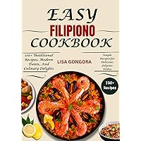 Easy Filipino Cookbook: 100+ Traditional Recipes, Modern Twists, And Culinary Delights Easy Filipino Cookbook: 100+ Traditional Recipes, Modern Twists, And Culinary Delights Kindle Paperback