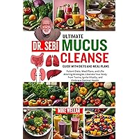DR. SEBI ULTIMATE MUCUS CLEANSE GUIDE WITH DIETS AND MEAL PLANS: Potent Diets, Meal Plans, and Life-Altering Strategies. Liberate Your Body from Toxins, Ignite Vitality, and Embrace Optimal Health DR. SEBI ULTIMATE MUCUS CLEANSE GUIDE WITH DIETS AND MEAL PLANS: Potent Diets, Meal Plans, and Life-Altering Strategies. Liberate Your Body from Toxins, Ignite Vitality, and Embrace Optimal Health Kindle Paperback