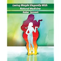 Losing Weight Elegantly With Natural Medicine/Eliminate pain in the hips-the same treatment can help Athletes/Itchy skin/Detox/increase endurance/hip pain relief/weight loss/body cleansing Losing Weight Elegantly With Natural Medicine/Eliminate pain in the hips-the same treatment can help Athletes/Itchy skin/Detox/increase endurance/hip pain relief/weight loss/body cleansing Kindle Paperback