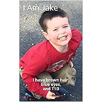 I Am Jake: I have brown hair, blue eyes, and T1D I Am Jake: I have brown hair, blue eyes, and T1D Kindle Paperback