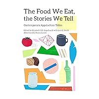 The Food We Eat, the Stories We Tell: Contemporary Appalachian Tables (New Approaches to Appalachian Studies) The Food We Eat, the Stories We Tell: Contemporary Appalachian Tables (New Approaches to Appalachian Studies) Kindle Hardcover Paperback