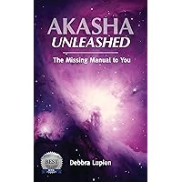 Akasha Unleashed: The Missing Manual to You (Voice of the Akashic Records Book 1)