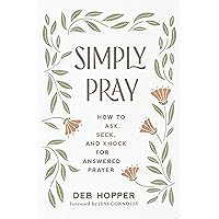 Simply Pray: How to Ask, Seek, and Knock for Answered Prayer Simply Pray: How to Ask, Seek, and Knock for Answered Prayer Paperback Audible Audiobook Kindle