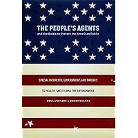 The People's Agents and the Battle to Protect the American Public: Special Interests, Government, and Threats to Health, Safety, and the Environment The People's Agents and the Battle to Protect the American Public: Special Interests, Government, and Threats to Health, Safety, and the Environment Kindle Hardcover