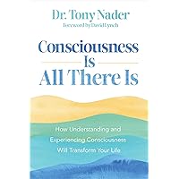 Consciousness Is All There Is: How Understanding and Experiencing Consciousness Will Transform Your Life Consciousness Is All There Is: How Understanding and Experiencing Consciousness Will Transform Your Life Paperback Kindle
