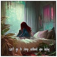 Can't Go to Sleep Without You Baby Can't Go to Sleep Without You Baby MP3 Music
