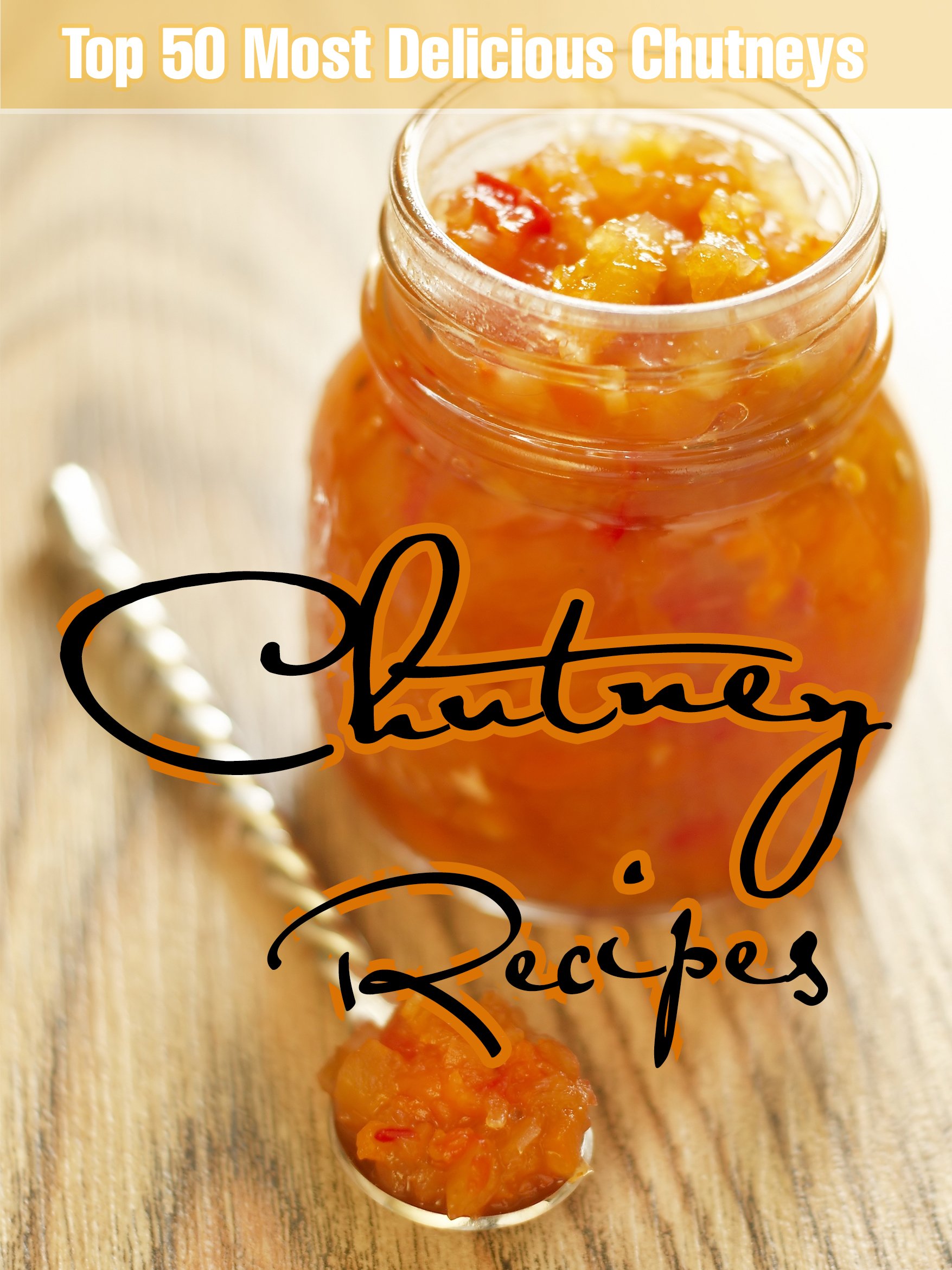 Chutney Recipes: Top 50 Most Delicious Chutneys (Recipe Top 50's Book 32)