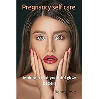 Pregnancy Self care : Maintain That Youthful glow Babe!!! Pregnancy Self care : Maintain That Youthful glow Babe!!! Kindle Paperback