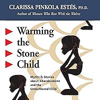 Warming the Stone Child: Myths and Stories about Abandonment and the Unmothered Child Warming the Stone Child: Myths and Stories about Abandonment and the Unmothered Child Audible Audiobook Audio CD