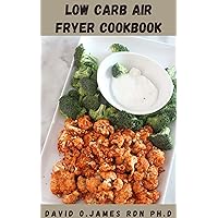 LOW CARB AIR FRYER COOKBOOK : Essential Guide On How To Use The Hottest Kitchen Appliance To Create Low Carb Meals That Are Quick, Easy And Delicious LOW CARB AIR FRYER COOKBOOK : Essential Guide On How To Use The Hottest Kitchen Appliance To Create Low Carb Meals That Are Quick, Easy And Delicious Kindle