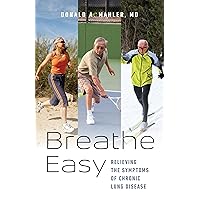 Breathe Easy: Relieving the Symptoms of Chronic Lung Disease Breathe Easy: Relieving the Symptoms of Chronic Lung Disease Paperback Kindle Hardcover