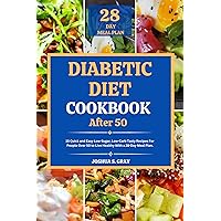 Diabetic Diet Cookbook After 50: 15 Quick and Easy Low-Sugar, Low-Carb Tasty Recipes For People Over 50 to Live Healthy With a 28-Day Meal Plan. Diabetic Diet Cookbook After 50: 15 Quick and Easy Low-Sugar, Low-Carb Tasty Recipes For People Over 50 to Live Healthy With a 28-Day Meal Plan. Kindle Paperback