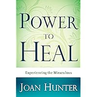 Power to Heal: Experiencing the Miraculous