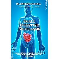 Small Intestine Neoplasms: Comprehensive Guide to Diagnosis, Treatment, and Survivorship (Medical care and health) Small Intestine Neoplasms: Comprehensive Guide to Diagnosis, Treatment, and Survivorship (Medical care and health) Kindle Paperback