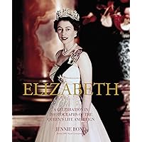 Elizabeth: A Celebration in Photographs of the Queen's Life and Reign Elizabeth: A Celebration in Photographs of the Queen's Life and Reign Hardcover