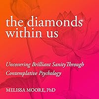 The Diamonds Within Us: Uncovering Brilliant Sanity Through Contemplative Psychology The Diamonds Within Us: Uncovering Brilliant Sanity Through Contemplative Psychology Audible Audiobook Paperback Kindle