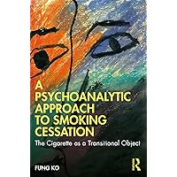 A Psychoanalytic Approach to Smoking Cessation: The Cigarette as a Transitional Object A Psychoanalytic Approach to Smoking Cessation: The Cigarette as a Transitional Object Kindle Hardcover Paperback