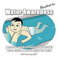 Water Awareness Newborns A Parent's Guide To Teaching NEWBORNS Water Safety & How To Enjoy The Water: Bath Routine For Parents Of New Babies | Infant Drowning ... Series (Water Awareness for Infants Book 1)