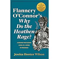 Flannery O'Connor's Why Do the Heathen Rage?: A Behind-the-Scenes Look at a Work in Progress