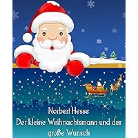 Der kleine Weihnachtsmann und der große Wunsch: Geschichten vom kleinen Weihnachtsmann (German Edition) Der kleine Weihnachtsmann und der große Wunsch: Geschichten vom kleinen Weihnachtsmann (German Edition) Kindle