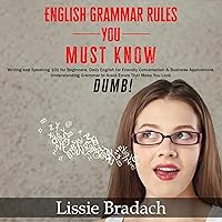 English Grammar Rules You Must Know: Writing and Speaking 101 for Beginners, Daily English for Friendly Conversation & Business Applications, Understanding Grammar to Avoid Errors That Make You Look Dumb! English Grammar Rules You Must Know: Writing and Speaking 101 for Beginners, Daily English for Friendly Conversation & Business Applications, Understanding Grammar to Avoid Errors That Make You Look Dumb! Audible Audiobook Kindle Paperback