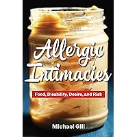 Allergic Intimacies: Food, Disability, Desire, and Risk Allergic Intimacies: Food, Disability, Desire, and Risk Kindle Hardcover Paperback