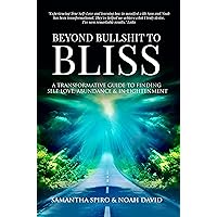 Beyond Bullshit to Bliss: A Transformative Guide To Self-Love, Abundance & In-Lightenment Beyond Bullshit to Bliss: A Transformative Guide To Self-Love, Abundance & In-Lightenment Kindle Paperback