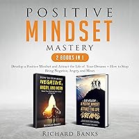 Positive Mindset Mastery: 2 Books in 1: Develop a Positive Mindset and Attract the Life of Your Dreams + How to Stop Being Negative, Angry, and Mean Positive Mindset Mastery: 2 Books in 1: Develop a Positive Mindset and Attract the Life of Your Dreams + How to Stop Being Negative, Angry, and Mean Audible Audiobook Paperback Kindle