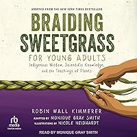 Braiding Sweetgrass for Young Adults: Indigenous Wisdom, Scientific Knowledge, and the Teachings of Plants Braiding Sweetgrass for Young Adults: Indigenous Wisdom, Scientific Knowledge, and the Teachings of Plants Paperback Audible Audiobook Kindle Library Binding