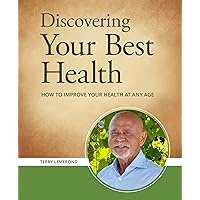 Discovering Your Best Health - HOW TO IMPROVE YOUR HEALTH AT ANY AGE