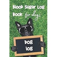 Blood Sugar Log Book for Dogs, The Dog Log: A Dog Diabetes Record Book (Complete Diabetic Log Books)